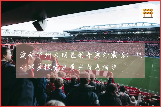 爱荷华州大明星射手意外震惊：核心球员探索选秀并考虑转学