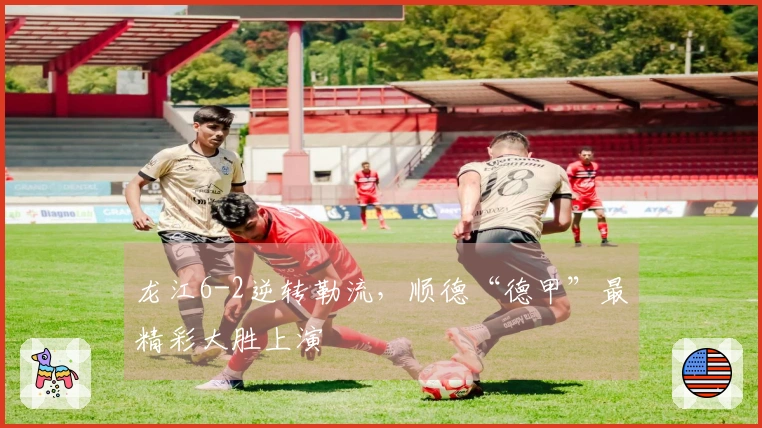 龙江6-2逆转勒流，顺德“德甲”最精彩大胜上演