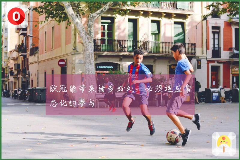 欧冠能带来诸多好处，必须适应常态化的参与