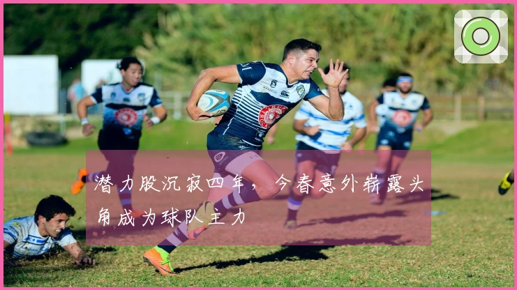 潜力股沉寂四年，今春意外崭露头角成为球队主力