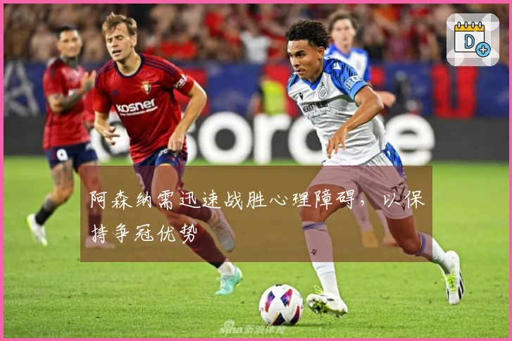 阿森纳需迅速战胜心理障碍，以保持争冠优势
